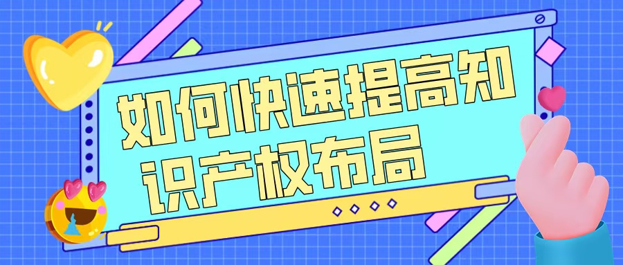 如何快速提升知識(shí)產(chǎn)權(quán)布局，助力高企申報(bào)？
