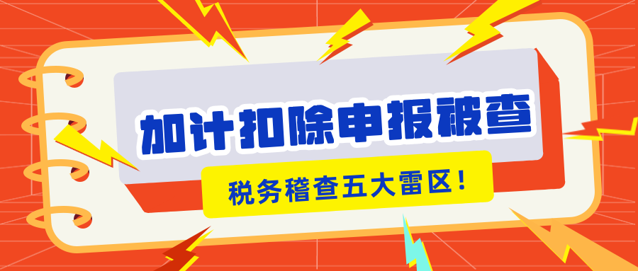 加計(jì)扣除申報(bào)被查？稅務(wù)稽查的5大“高危雷區(qū)”你知道嗎？